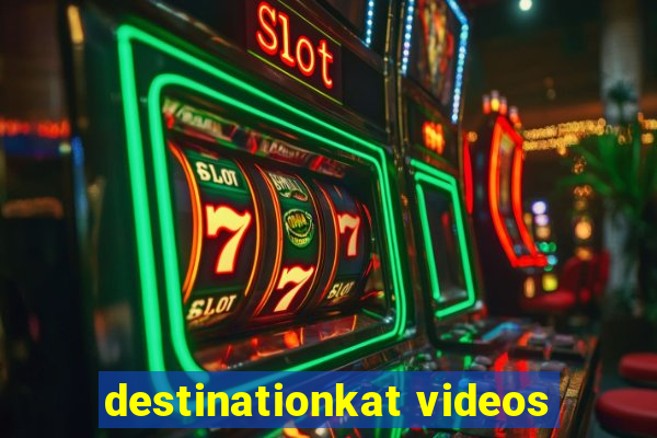 destinationkat videos